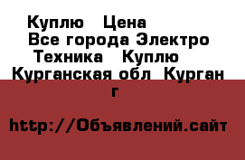 Куплю › Цена ­ 2 000 - Все города Электро-Техника » Куплю   . Курганская обл.,Курган г.